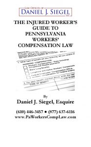 The Injured Worker’s Guide to Pennsylvania Workers’ Compensation Law, a free booklet containing answers to the most common questions posed by injured workers who suffered on-the-job injuries in Pennsylvania.